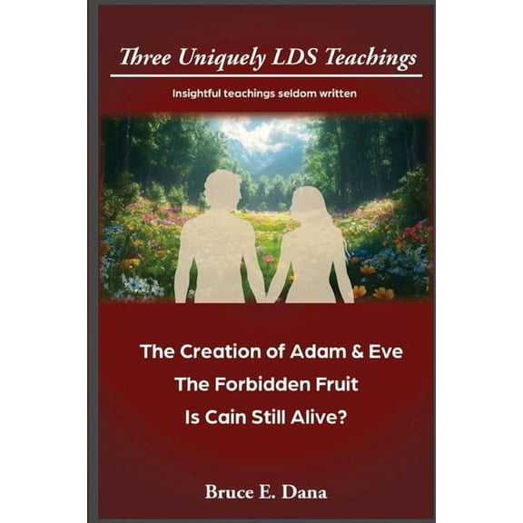 3 Uniquely LDS Teachings: The Creation of Adam & Eve, The Forbidden Fruit, Is Cain Still Alive, (Paperback)