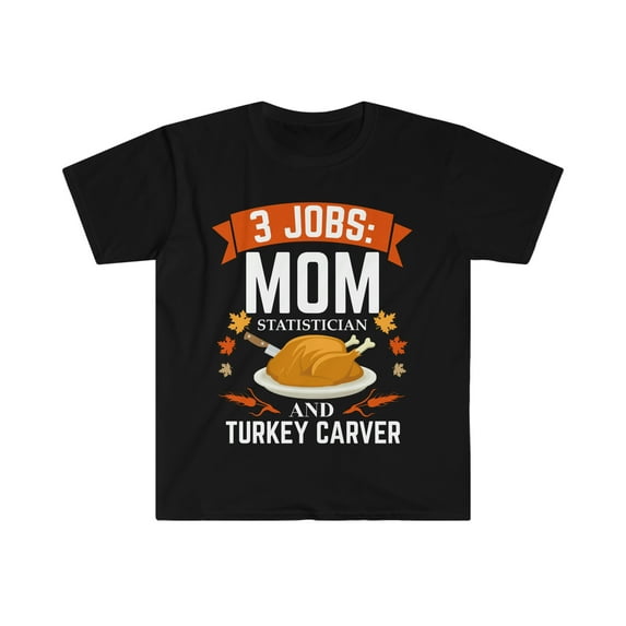 3 jobs Mom Statistician turkey carver Unisex T-shirt S-3XL Thanksgiving