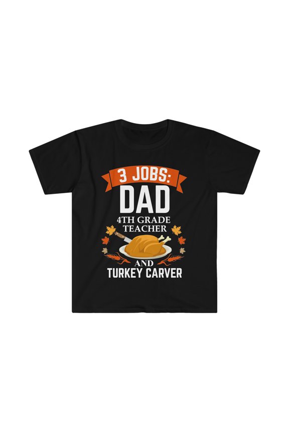 3 jobs dad 4TH Grade Teacher Turkey carver Unisex T-shirt S-3XL