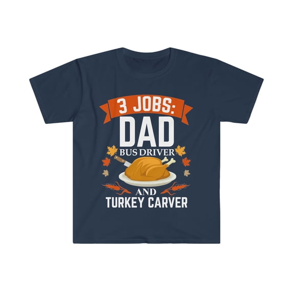 3 jobs dad Bus Driver turkey carver Unisex T-shirt S-3XLThanksgiving