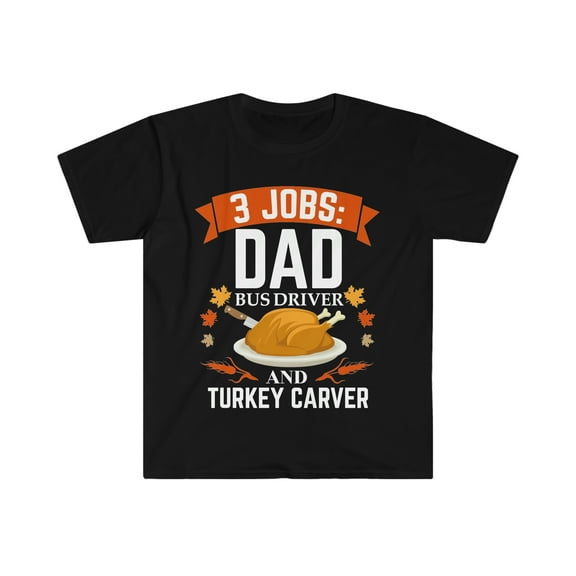 3 jobs dad Bus Driver turkey carver Unisex T-shirt S-3XLThanksgiving