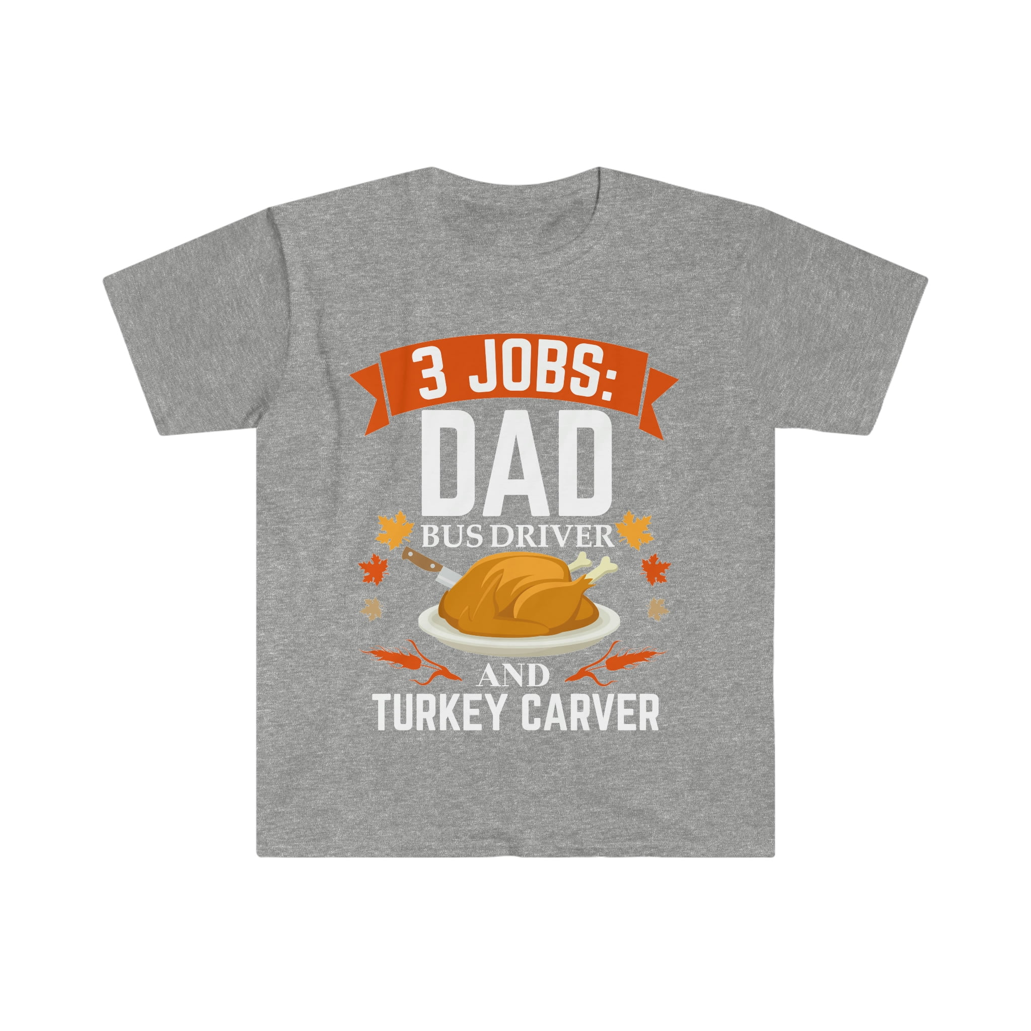 3 jobs dad Bus Driver turkey carver Unisex T-shirt S-3XLThanksgiving ...