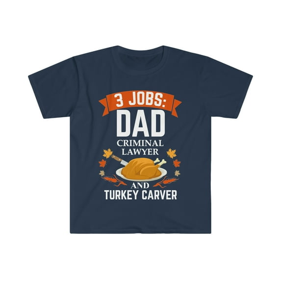 3 jobs dad Criminal lawyer turkey carver Unisex T-shirt S-3XL Thanksgiving
