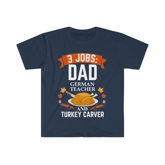 3 jobs dad German Teacher turkey carver Unisex T-shirt S-3XL Thanksgiving
