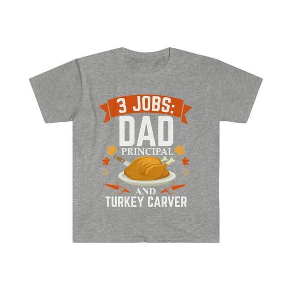 3 jobs dad Principal turkey carver Unisex T-shirt S-3XL Thanksgiving
