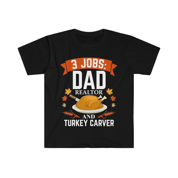 3 jobs dad Realtor turkey carver Unisex T-shirt S-3XL Thanksgiving