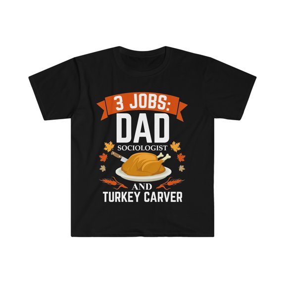 3 jobs dad Sociologist turkey carver Unisex T-shirt S-3XL Thanksgiving