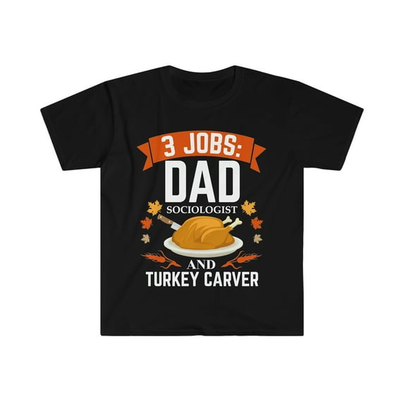 3 jobs dad Sociologist turkey carver Unisex T-shirt S-3XL Thanksgiving