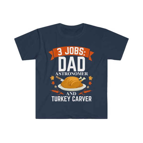 3 jobs dad astronomer Unisex T-shirt S-3XL Turkey Carver Thanksgiving