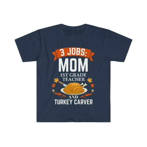 3 jobs mom 1ST grade teacher turkey carver Unisex Tshirt S-3XL Thanksgiving