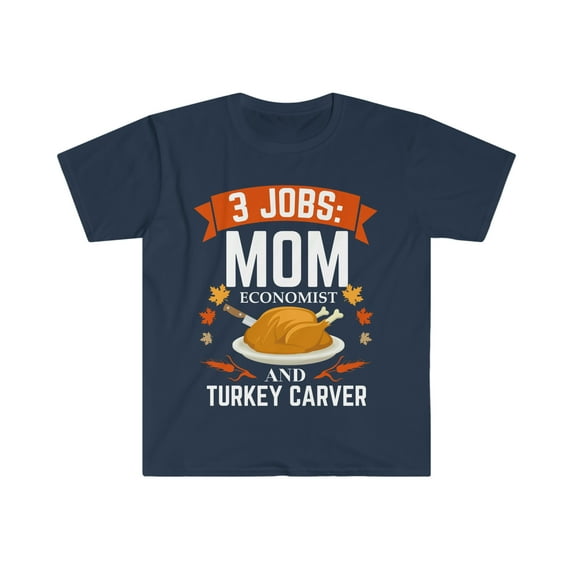 3 jobs mom Economist turkey carver Unisex T-shirt S-3XL Thanksgiving