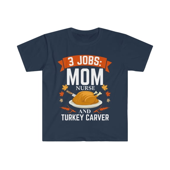 3 jobs mom Nurse turkey carver Unisex T-shirt S-3XL Thanksgiving