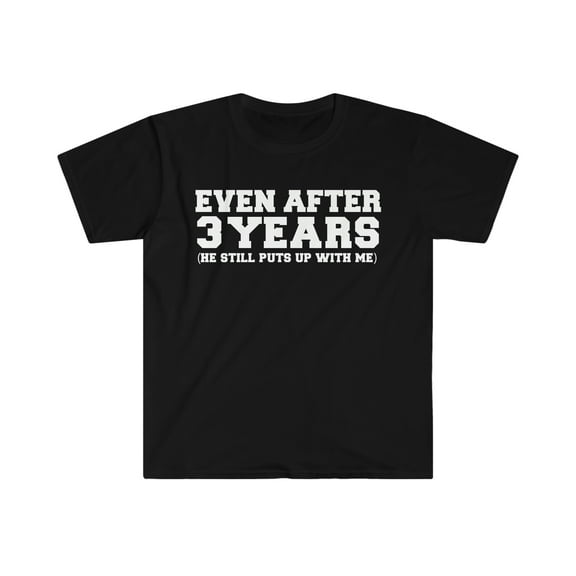 3 years he still puts up with me 3rd Anniversary Unisex T-shirt S-3XL