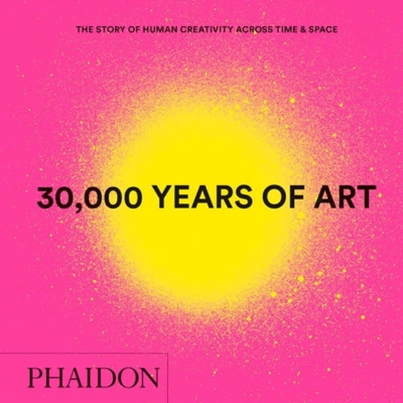 Pre-Owned 30,000 Years of Art : The Story of Human Creativity Across Time and Space (Hardcover) 9780714877297