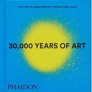 30,000 Years of Art The Story of Human Creativity Across Time and Space, Hardcover