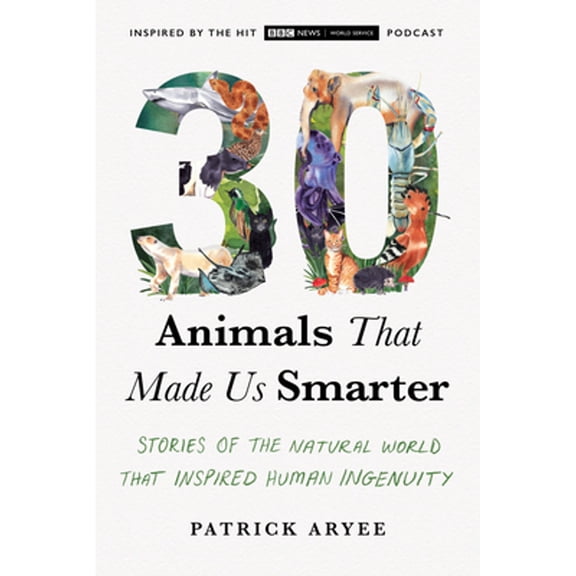 Pre-Owned 30 Animals That Made Us Smarter: Stories of the Natural World That Inspired Human Ingenuity (Paperback) 1642832677 9781642832679
