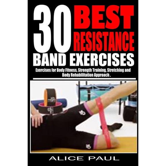 30 Best Resistance Band Exercises: Exercises for Body Fitness, Strength training, Stretching and Body rehabilitation app, (Paperback)