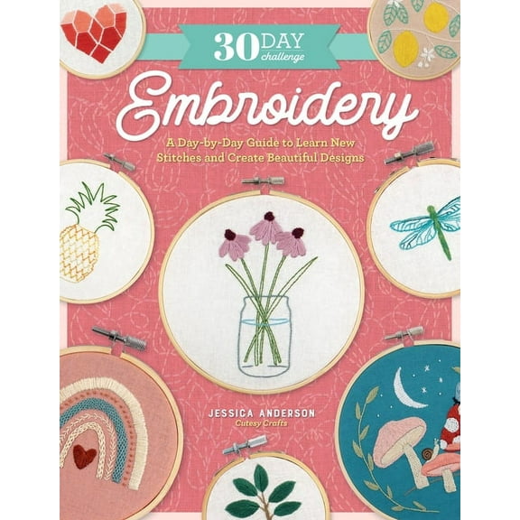 30-Day Craft Challenge 30 Day Challenge: Embroidery: A Day-By-Day Guide to Learn New Stitches and Create Beautiful Designs, (Paperback)