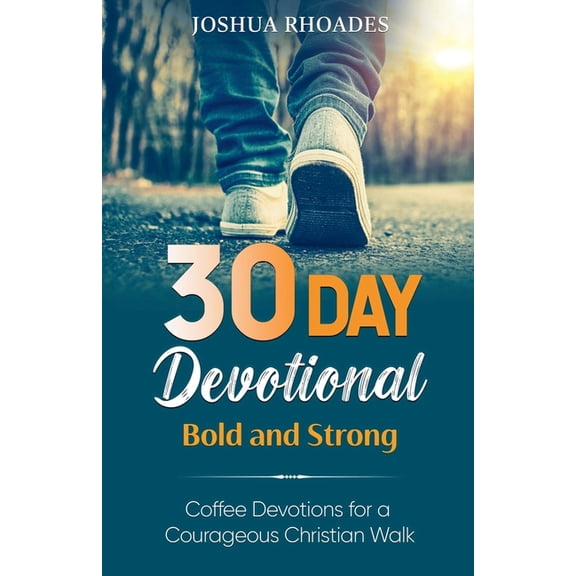 30 Day Devotional - Bold and Strong- Coffee Devotions for a Courageous Christian Walk, (Paperback)