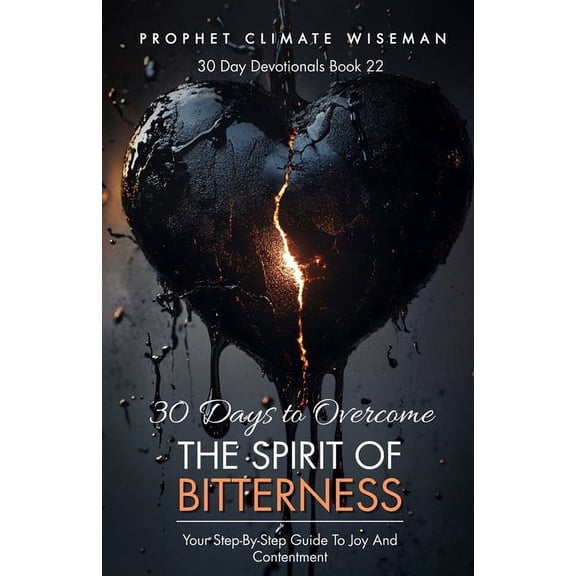 30 Day Devotionals 30 Days To Overcome Bitterness: Your Step-By-Step Guide To Joy And Contentment, Book 22, (Paperback)