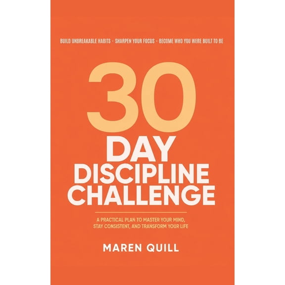 30-Day Discipline Challenge: Build Unbreakable Habits, Sharpen Focus & Master Self-Control in Just 30 Days, (Paperback)