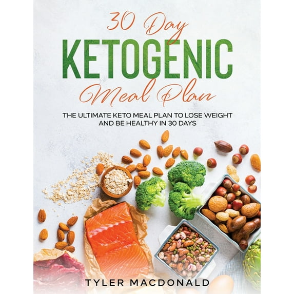 30-Day Ketogenic Meal Plan: The Ultimate Keto Meal Plan to Lose Weight and Be Healthy in 30 Days, (Paperback)
