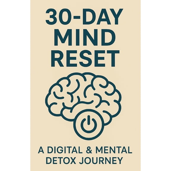 30-Day Mind Reset: A Digital & Mental Detox Journey: A 30-Day Program to Reclaim Your Focus, Peace, and Clarity, (Paperback)