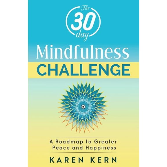 The 30 Day Mindfulness Challenge: A Roadmap to Peace & Happiness: A Program for Beginners with Guided Meditations. Build, (Paperback)