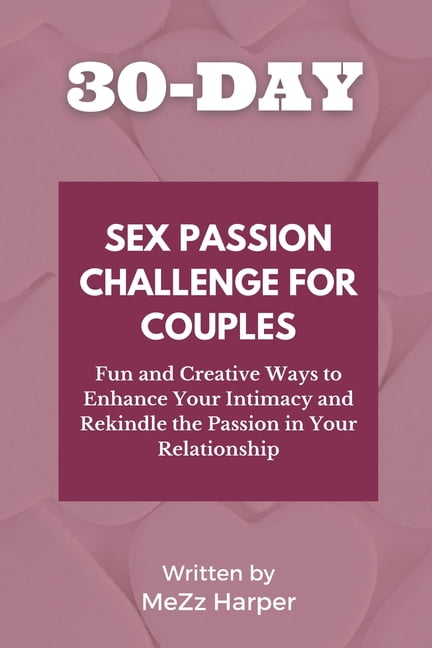 30-Day Sex Passion Challenge for Couples: Fun and Creative Ways to Enhance Your Intimacy and Rekindle the Passion in You, (Paperback)