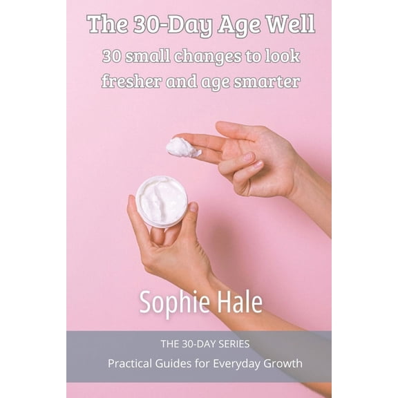 30-Day The 30-Day Age Well: 30 small changes to look fresher and age smarter, (Paperback)