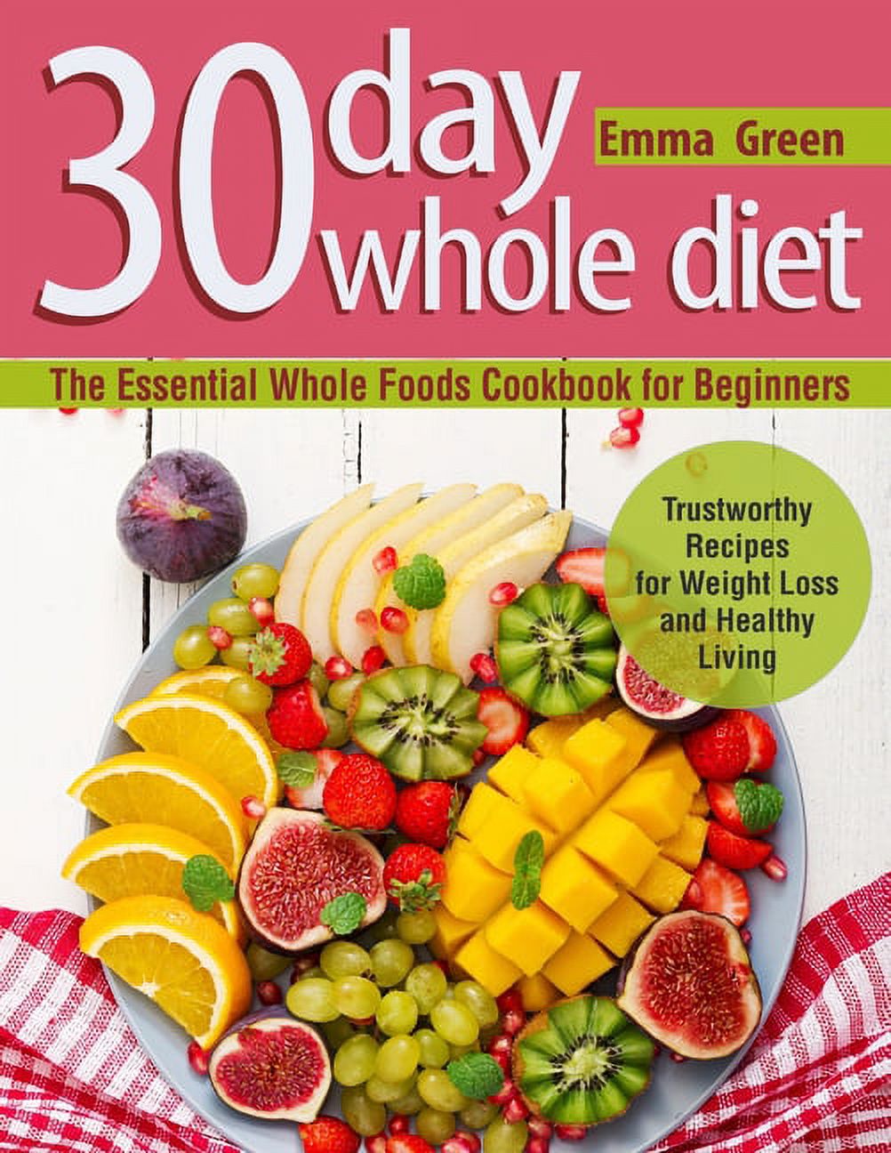 30 Day Whole Diet The Essential Whole Foods Cookbook For Beginners 30-day-whole-diet-the-essential-whole-foods-cookbook-for-beginners