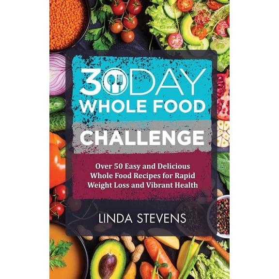 Pre-Owned 30 Day Whole Food Challenge : Over 50 Days of Whole Food Recipes for Weight Loss, Energy and Vibrant Health (Paperback)