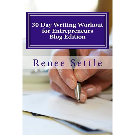 30 Day Writing Workout for Entrepreneurs : Write 30 Blogs Using the 12 Minutes a Day Method