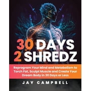 30 Days 2 Shredz Reprogram Your Mind and Metabolism to Torch Fat, Sculpt Muscle and Create Your Dream Body in 30 Days o, Paperback