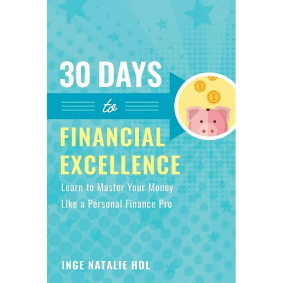 30 Days 30 Days to Financial Excellence: Learn to Master Your Money Like a Personal Finance Pro, Book 1, (Paperback)