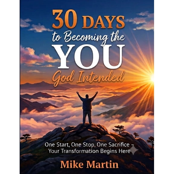 30 Days to Becoming 30 Days to Becoming the YOU God Intended: One Start, One Stop, One Sacrifice - Your transformation begins here, Book 1, (Paperback)