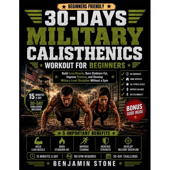 30-Days Military Calisthenics Workout for Beginners: Build Lean Muscle, Burn Stubborn Fat, Improve Stamina, and Develop , (Paperback)