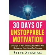 30 Days Of Unstoppable Motivation 30 Days of Re-Centering Your Mind And Refreshing Your Heart For Success, Paperback