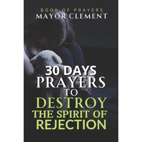 30 Days Prayers to Destroy the Spirit of Rejection: Breaking Free from the Chains of Rejection, (Paperback)