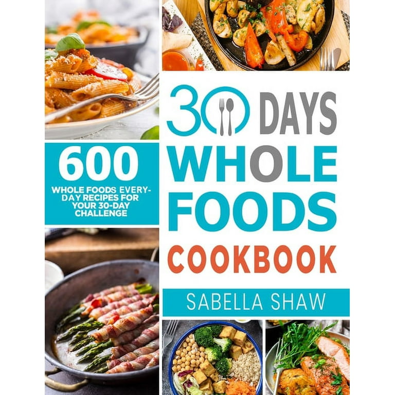 https://i5.walmartimages.com/seo/30-Days-Whole-Foods-Cookbook-600-Whole-Food-Everyday-Recipes-For-Your-30-Day-Challenge-Paperback-9781637330159_a042e9ff-4a84-4451-be7f-ff48ce453e1a.54a94aebd2b0766d0a064df88912ca02.jpeg?odnHeight=768&odnWidth=768&odnBg=FFFFFF