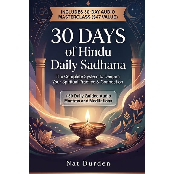 30 Days of Hindu Daily Sadhana: The Complete System to Deepen Your Spiritual Practice & Connection, (Paperback)