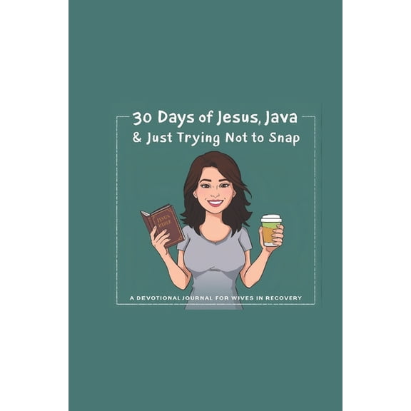 30 Days of Jesus, Java & Just Trying Not to Snap: A Devotional for Wives in Recovery, (Paperback)