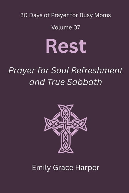 30 Days of Prayer for Busy Moms 30 Days of Prayer for Busy Moms, Volume 07: Rest: Prayer for Soul Refreshment and True Sabbath, Book 7, (Paperback)