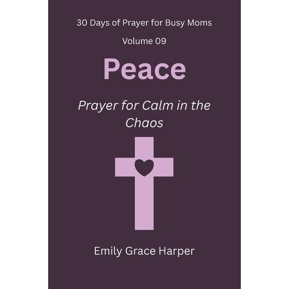 30 Days of Prayer for Busy Moms 30 Days of Prayer for Busy Moms, Volume 09: Peace: Prayer for Calm in the Chaos, Book 9, (Paperback)