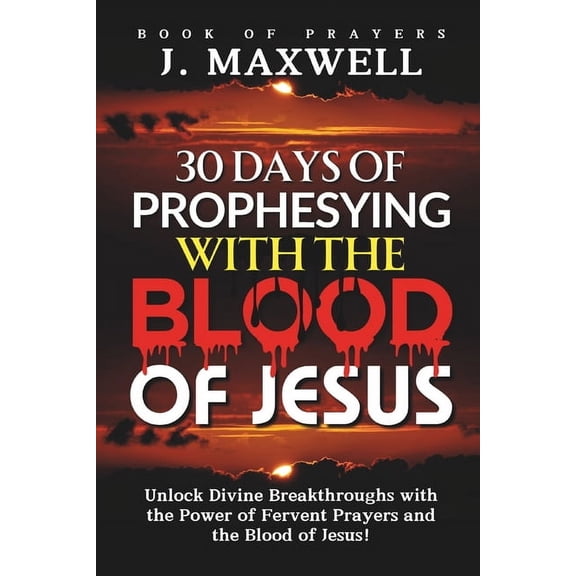 Prophesying Prayer Books 30 Days of Prophesying with the Blood of Jesus: Unlock Divine Breakthroughs with the Power of Fervent Prayers and the Bl, (Paperback)