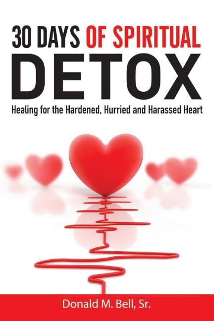 30 Days of Spiritual Detox : Healing for the Hardened, Hurried and Harassed Heart