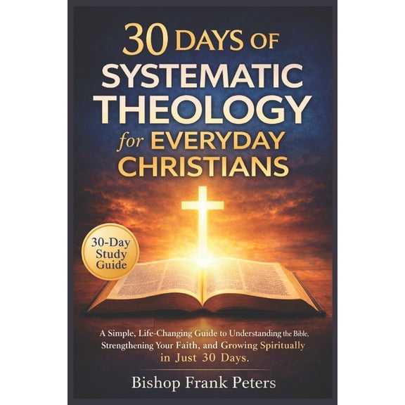30 Days of Systematic Theology for Everyday Christians: A Simple, Life-Changing Guide to Understanding the Bible, Streng, (Paperback)