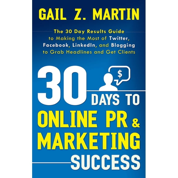 30 Days series: 30 Days to Online PR & Marketing Success : The 30 Day Results Guide to Making the Most of Twitter, Facebook, LinkedIn, and Blogging to Grab Headlines and Get Clients (Edition 1) (Paperback)