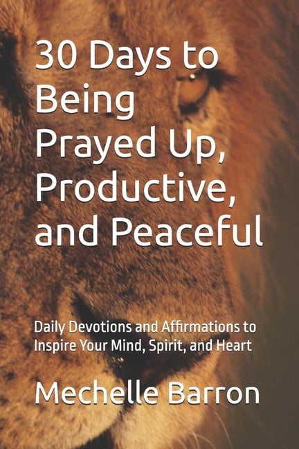 30 Days to Being Prayed Up, Productive, and Peaceful: Daily Devotions and Affirmations to Inspire Your Mind, Spirit, and, (Paperback)