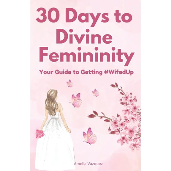 30 Days to Divine Femininity: Your Guide to Getting #WifedUp, (Paperback)